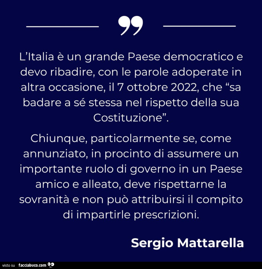 L'italia è un grande paese democratico e devo ribadire, con le parole adoperate in altra occasione, il 7 ottobre 2022, che sa badare a sé stessa nel rispetto della sua costituzione