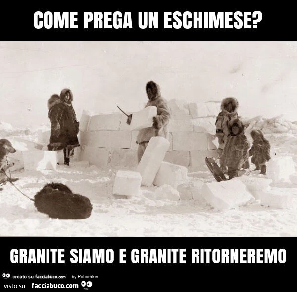 Come prega un eschimese? Granite siamo e granite ritorneremo