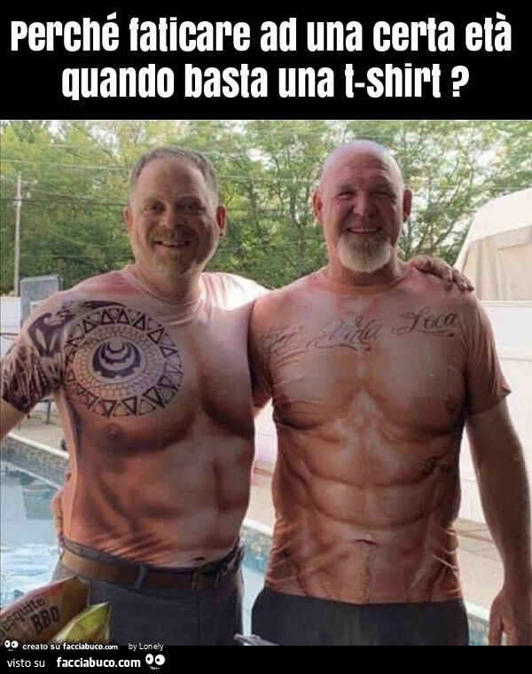 Perché faticare ad una certa età quando basta una t-shirt?