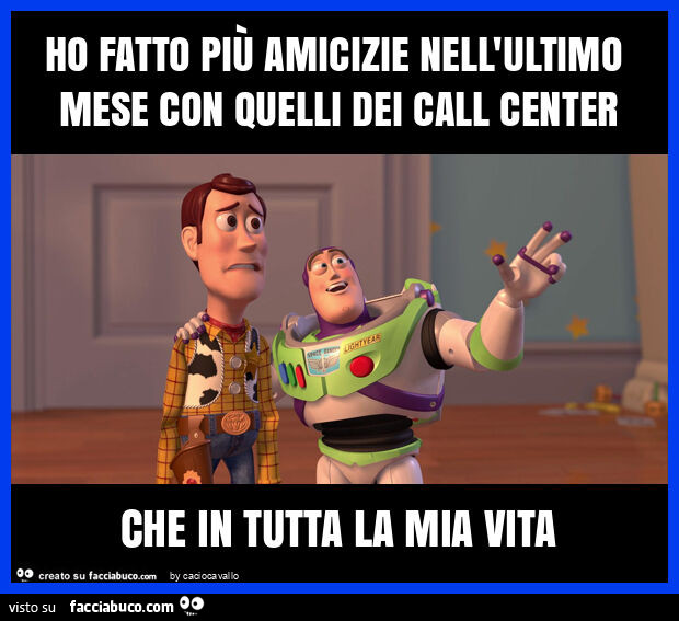 Ho fatto più amicizie nell'ultimo mese con quelli dei call center che in tutta la mia vita