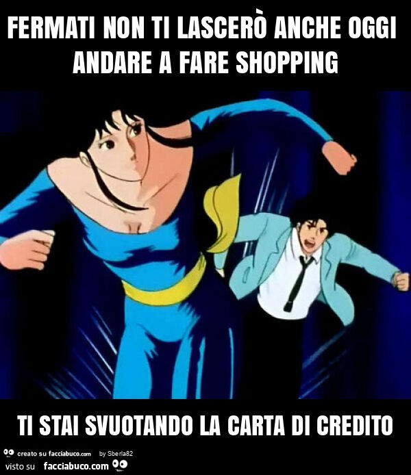 Fermati non ti lascerò anche oggi andare a fare shopping ti stai svuotando la carta di credito
