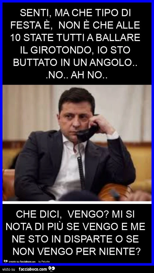 Senti, ma che tipo di festa è, non è che alle 10 state tutti a ballare il girotondo, io sto buttato in un angolo&hellip; no. Ah no. Che dici, vengo? Mi si nota di più se vengo e me ne sto in disparte o se non vengo per niente?