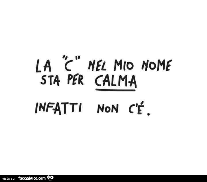 La C nel mio nome sta per calma. Infatti non c'è