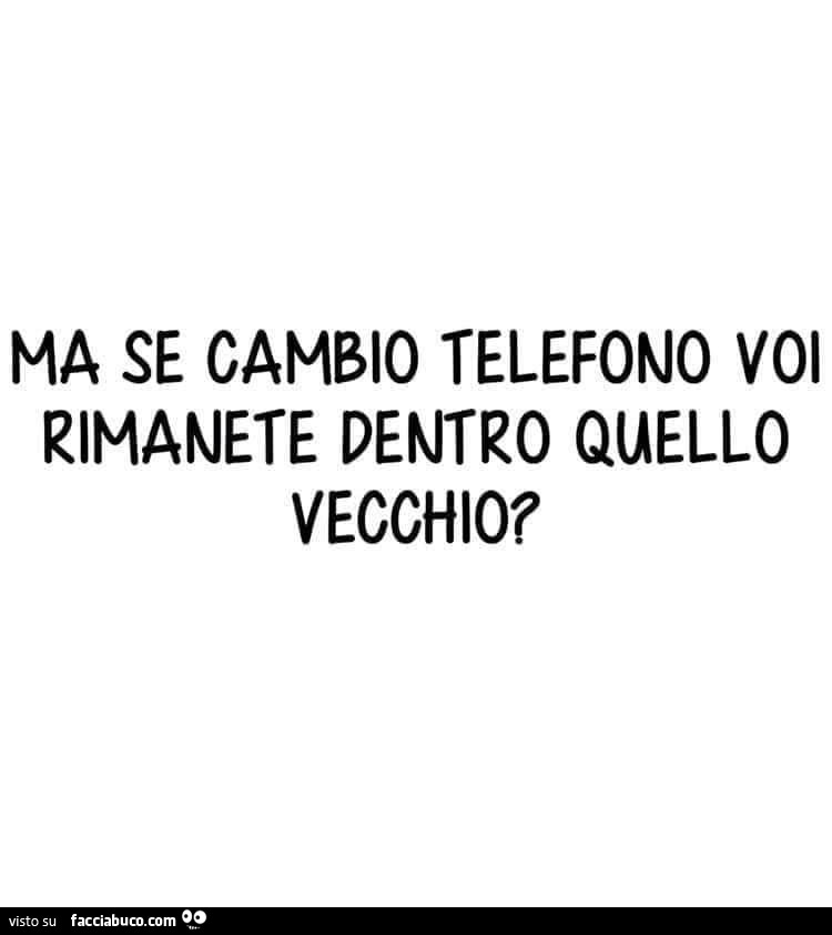 Ma se cambio telefono voi rimanete dentro quello vecchio?