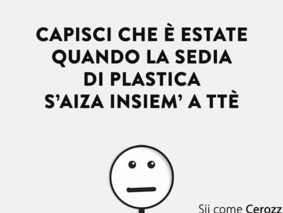 Capisci che è estate quando la sedia di plastica s'aiza insiem' a ttè