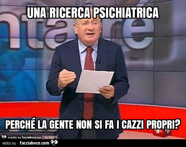 Una ricerca psichiatrica perché la gente non si fa i cazzi propri?