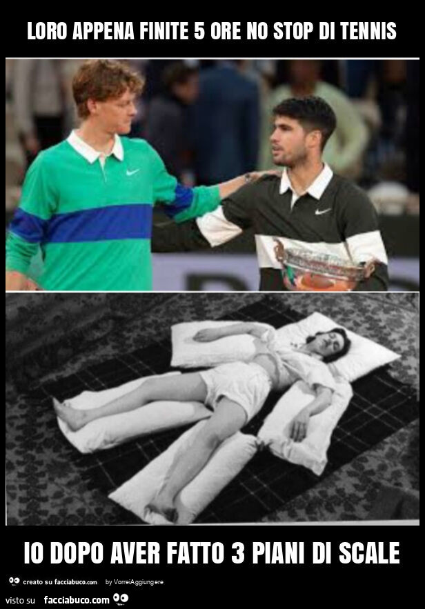 Loro appena finite 5 ore no stop di tennis io dopo aver fatto 3 piani di scale