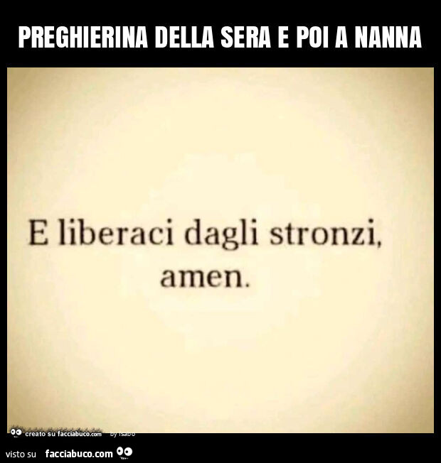 Preghierina della sera e poi a nanna liberaci dagli stronzi amen