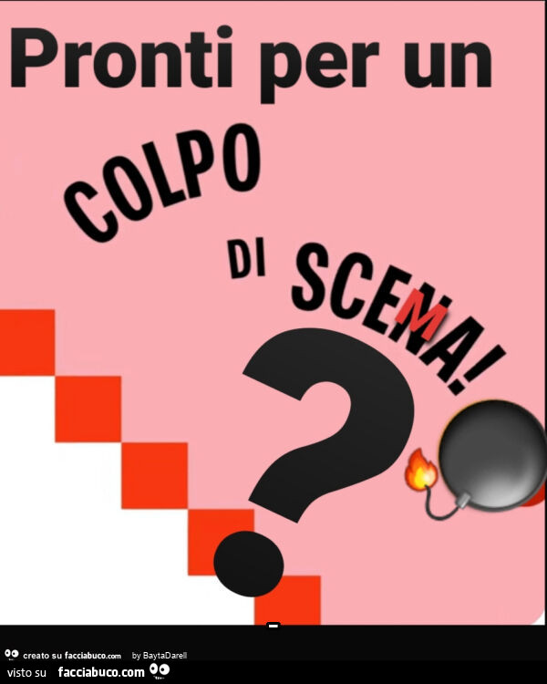 Pronti per un colpo di scema?