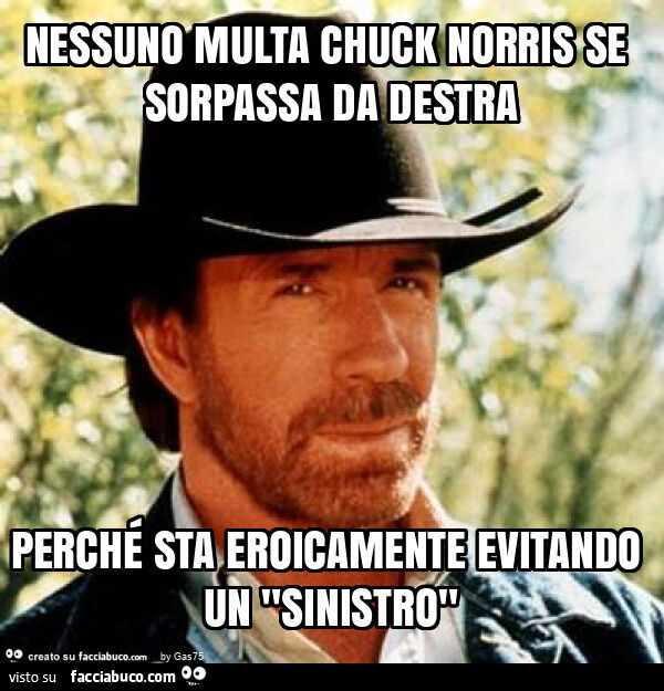 Nessuno multa chuck norris se sorpassa da destra perché sta eroicamente evitando un "sinistro"
