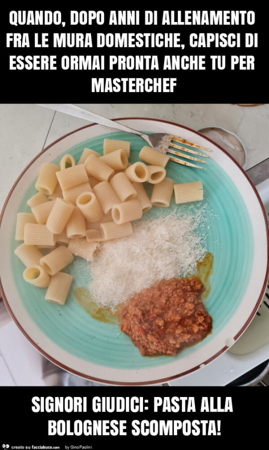 Quando, dopo anni di allenamento fra le mura domestiche, capisci di essere ormai pronta anche tu per masterchef signori giudici: pasta alla bolognese scomposta