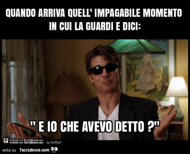 Quando arriva quell' impagabile momento in cui la guardi e dici