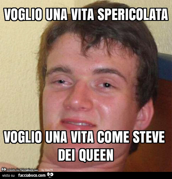 Voglio una vita spericolata voglio una vita come steve dei queen