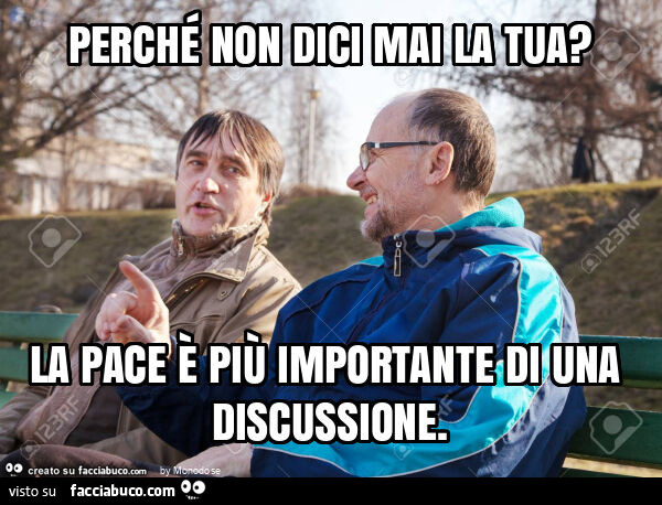 Perché non dici mai la tua? La pace è più importante di una discussione