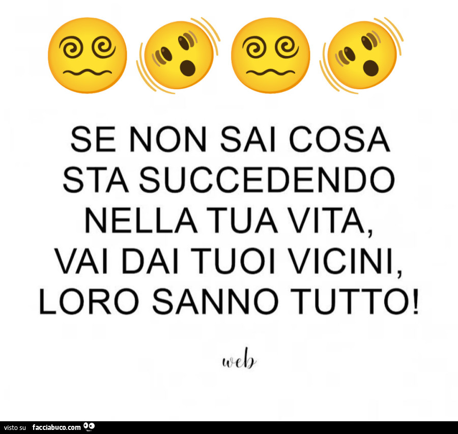 Se non sai cosa sta succedendo nella tua vita, vai dai tuoi vicini, loro sanno tutto