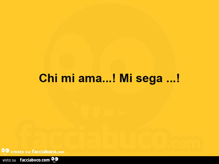 Chi mi ama… ! Mi sega