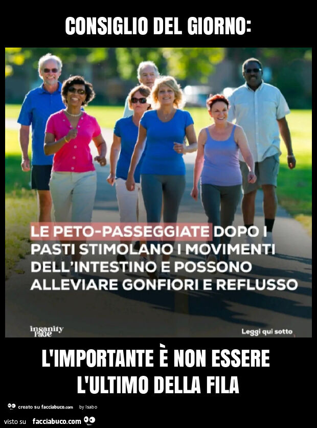 Consiglio del giorno: l'importante è non essere l'ultimo della fila le peto passeggiate dopo i pasti stimolano i movimenti dell'intestino e possono alleviare gonfiori e reflusso