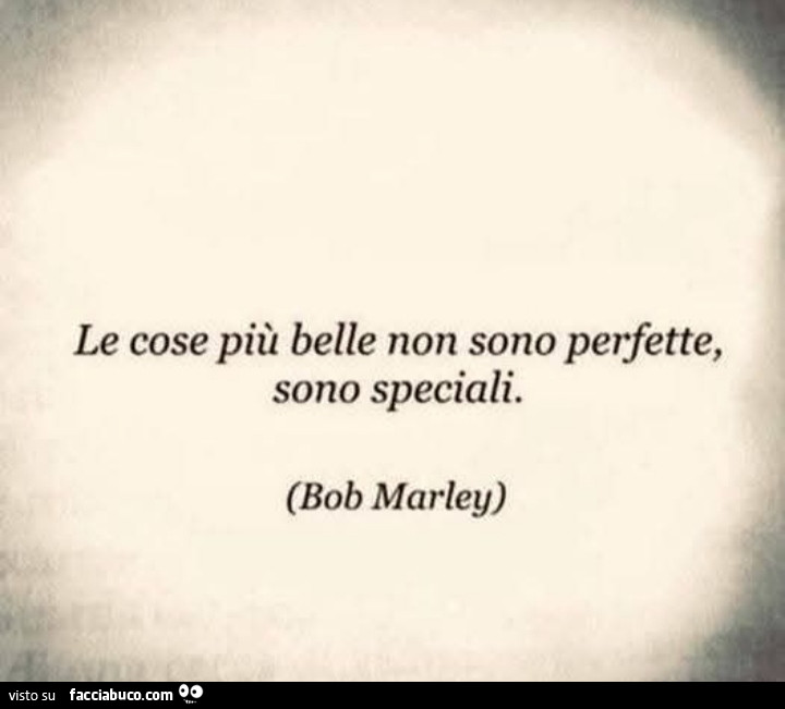 Le cose più belle non sono perfette, sono speciali. Bob Marley