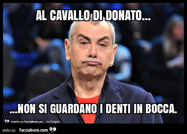 Al cavallo di donato… non si guardano i denti in bocca