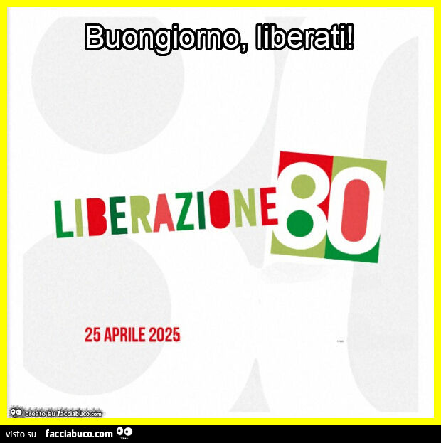 Buongiorno, liberati. Liberazione 80. 25 Aprile 2025
