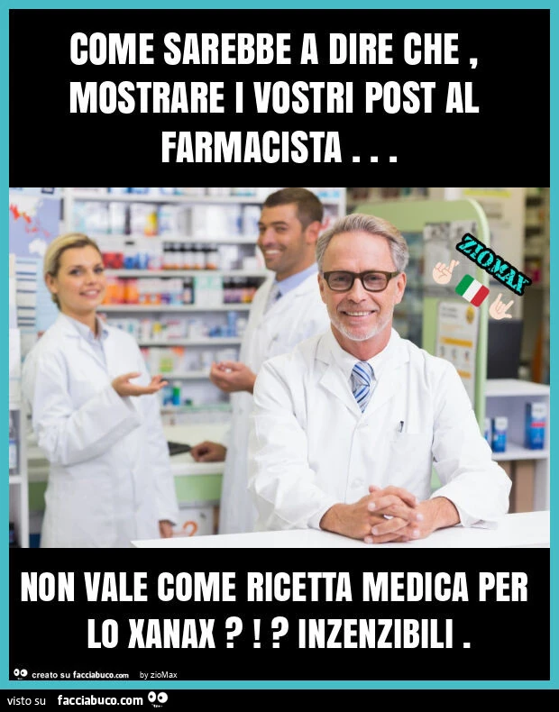 Come sarebbe a dire che, mostrare i vostri post al farmacista&hellip; non vale come ricetta medica per lo xanax?!? Inzenzibili
