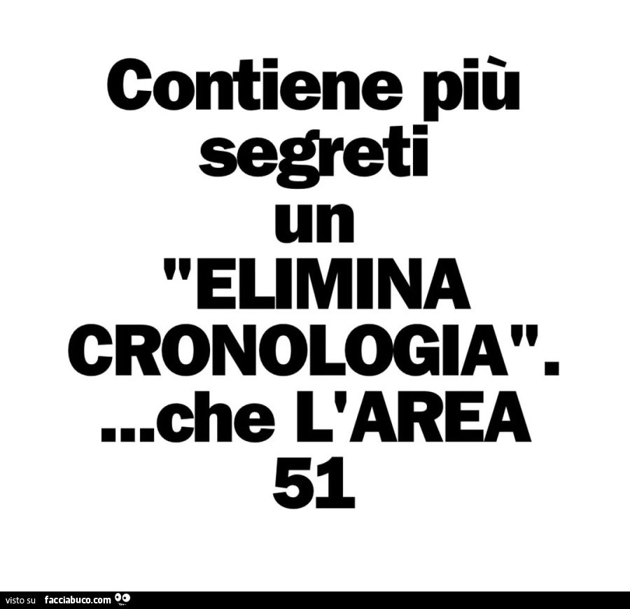 Contiene piรน segreti un elimina cronologia… che l'area 51