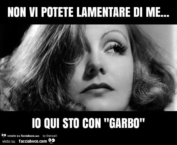 Non vi potete lamentare di me… io qui sto con "garbo"