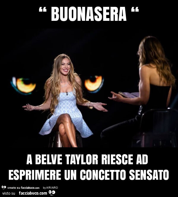 “ buonasera “ a belve taylor riesce ad esprimere un concetto sensato