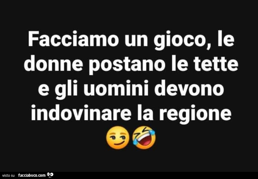 Facciamo un gioco, le donne postano le tette e gli uomini devono indovinare la regione