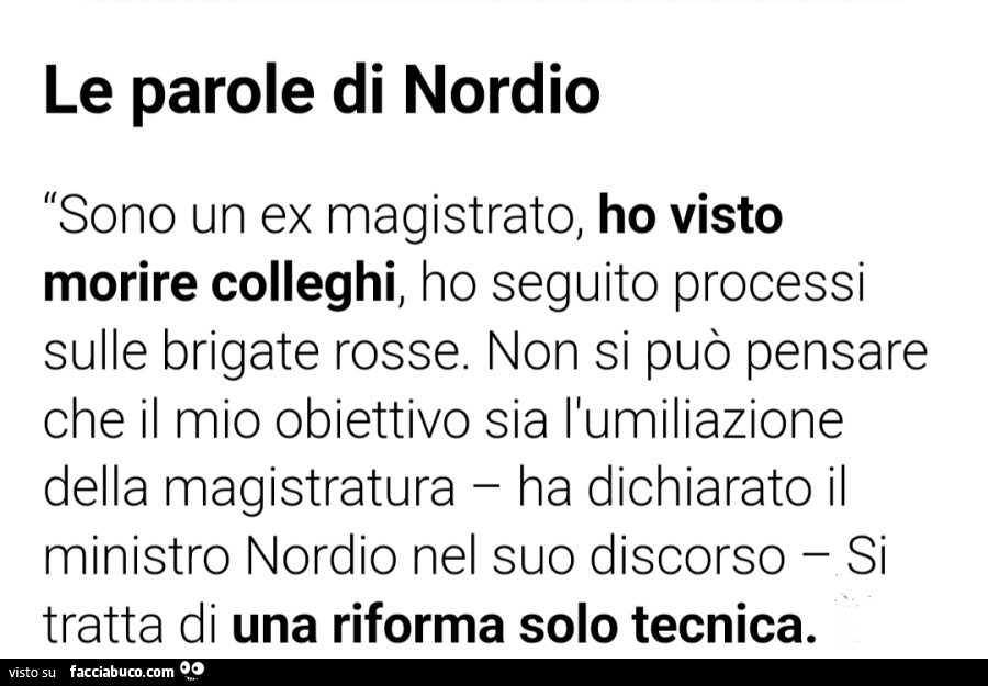 Le parole di nordio. Sono un ex magistrato, ho visto morire colleghi, ho seguito processi sulle brigate rosse. Non si può pensare che il mio obiettivo sia l'umiliazione della magistratura