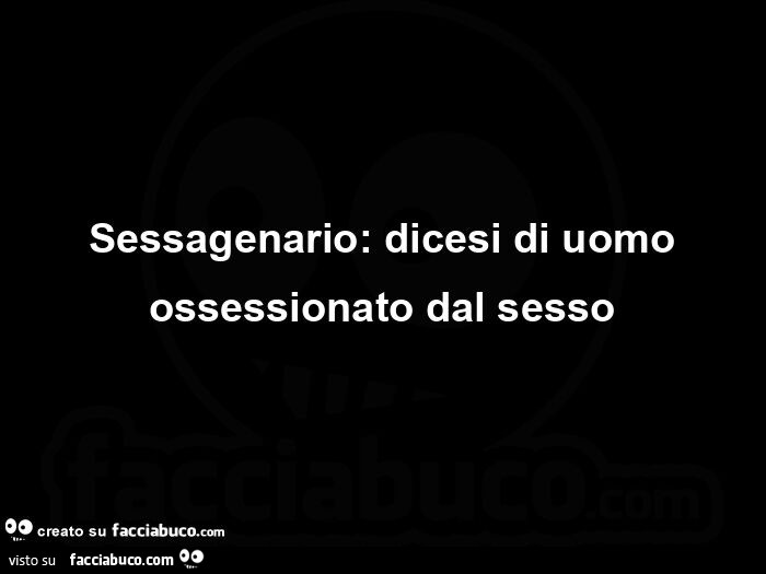 Sessagenario: dicesi di uomo ossessionato dal sesso