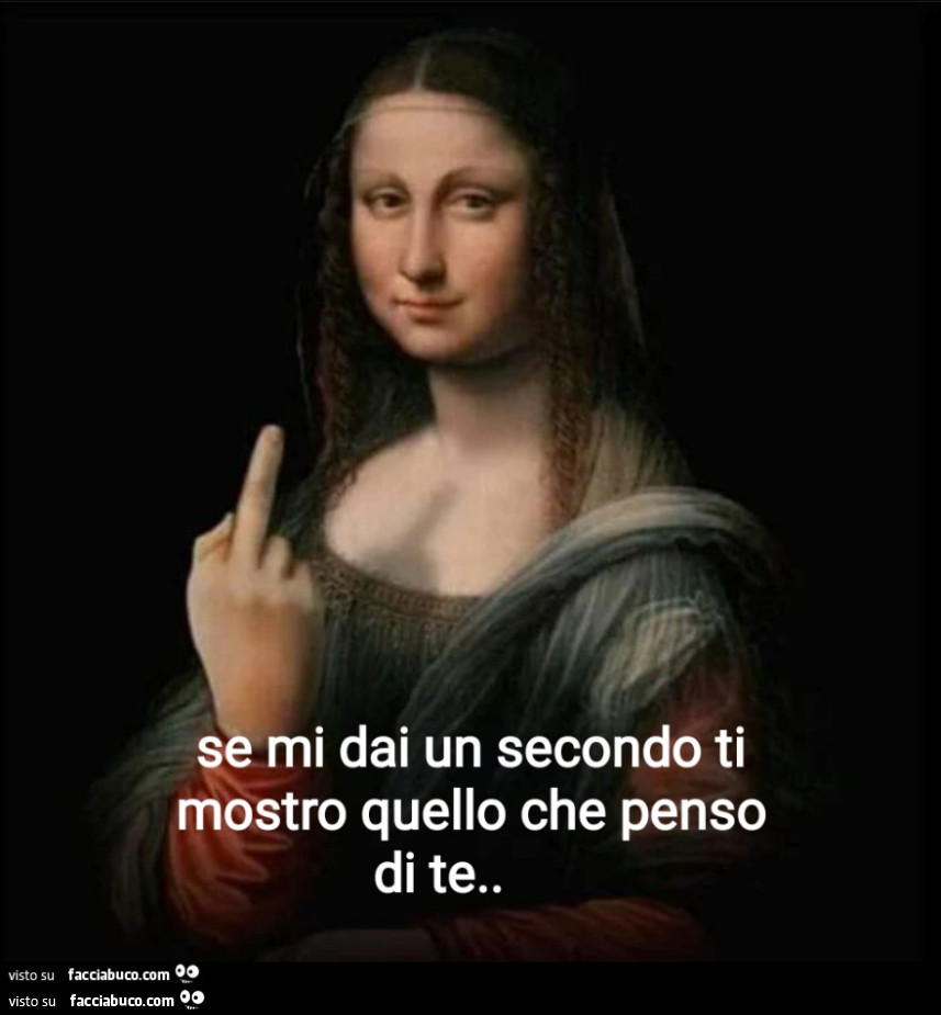 Se mi dai un secondo ti mostro quello che penso di te