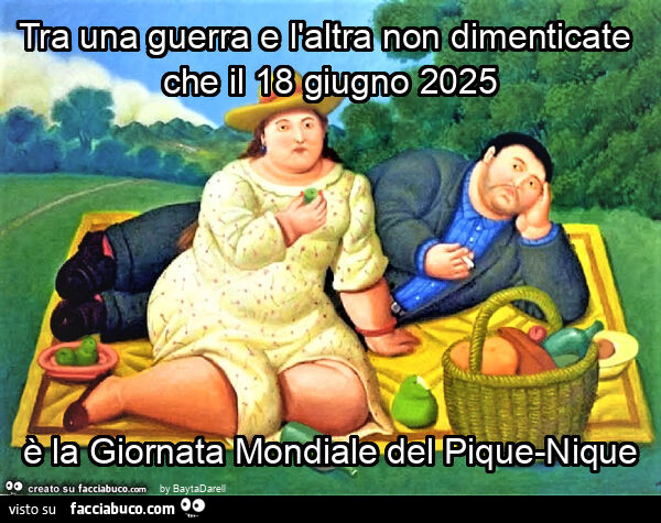 Tra una guerra e l'altra non dimenticate che il 18 giugno 2025 è la giornata mondiale del pique-nique. Botero