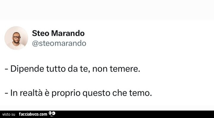 Dipende tutto da te, non temere. In realtà è proprio questo che temo