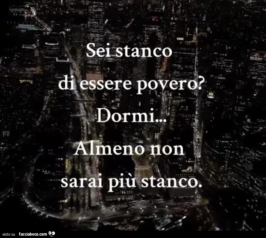 Sei stanco di essere povero? Dormi. Almeno non sarai più stanco