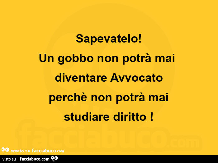 Sapevatelo! Un gobbo non potrà mai diventare avvocato perchè non potrà mai studiare diritto