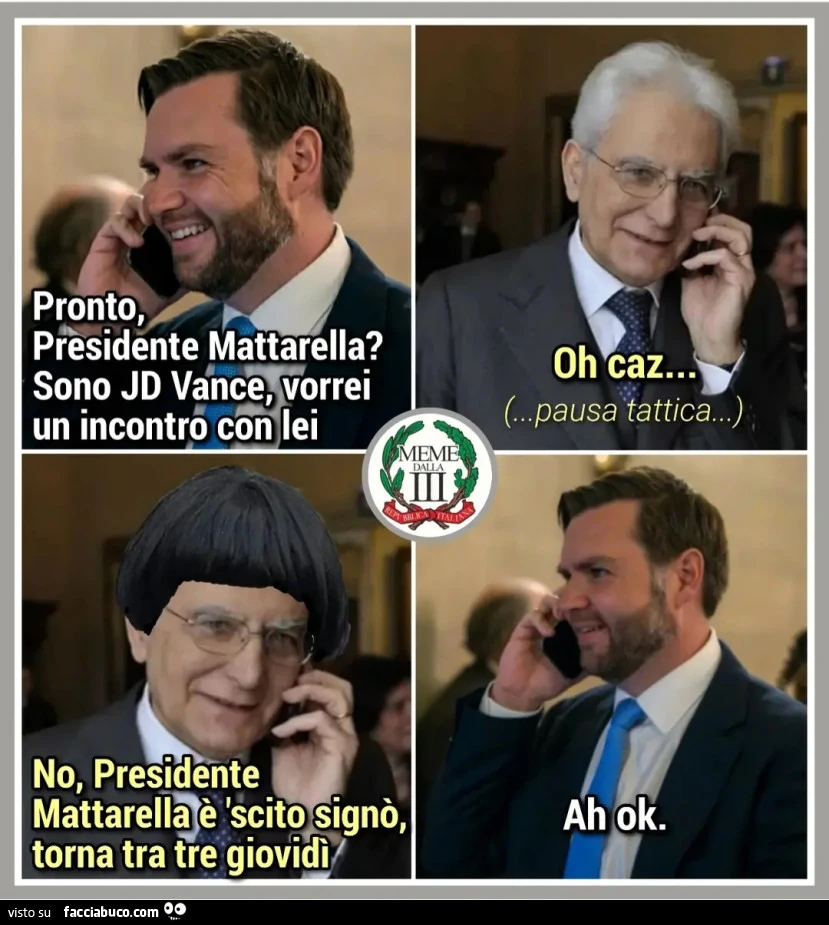 Pronto presidente mattarello sono jd Vincenzo vorrei un incontro con lei oh caz no presidente รจ scito signรฒ torna tra tre giovidรฌ ah ok meme della terza repubblica
