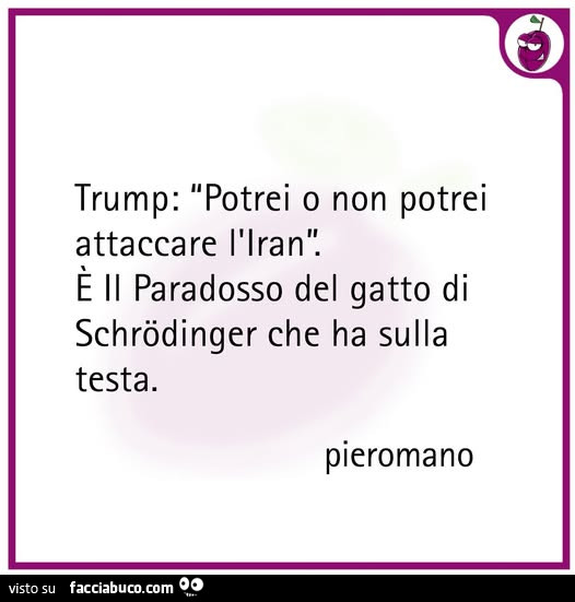 Trump: potrei o non potrei attaccare l'iran. È Il paradosso del gatto di schrôdinger che ha sulla testa