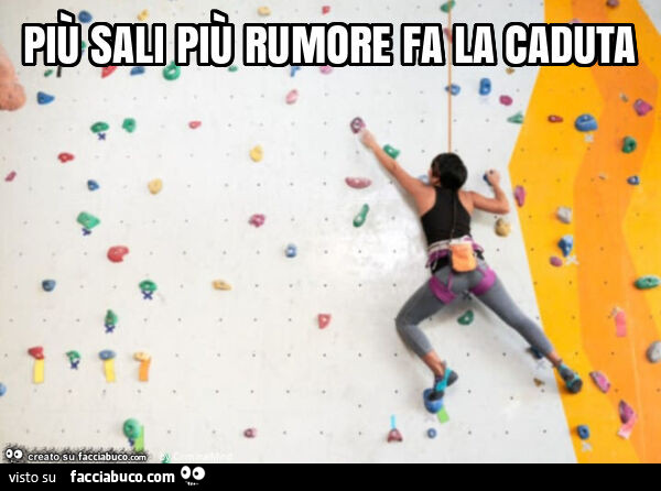 Più sali più rumore fa la caduta