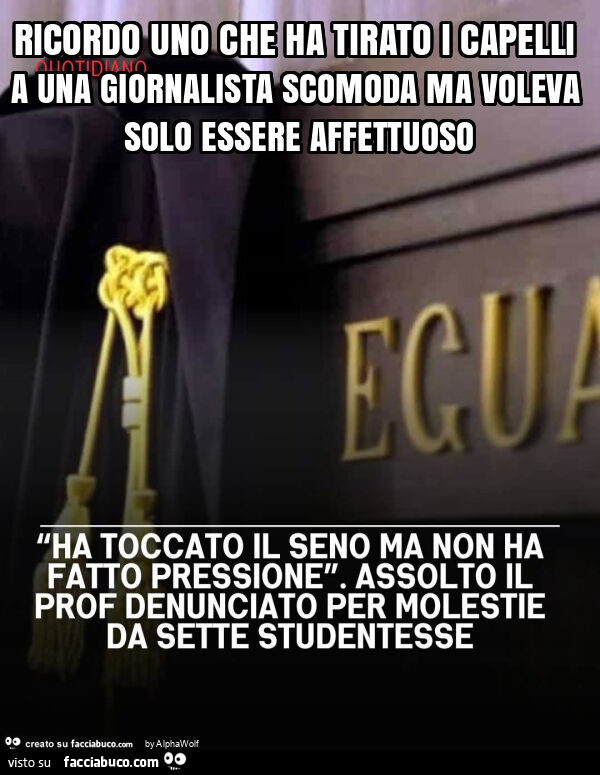 Ricordo uno che ha tirato i capelli a una giornalista scomoda ma voleva solo essere affettuoso