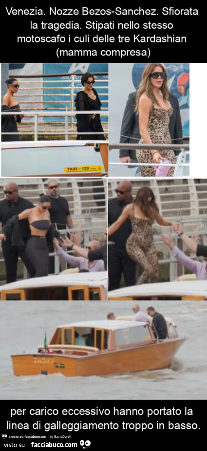 Venezia. Nozze bezos-sanchez. Sfiorata la tragedia. Stipati nello stesso motoscafo i culi delle tre kardashian (mamma compresa) per carico eccessivo hanno portato la linea di galleggiamento troppo in basso