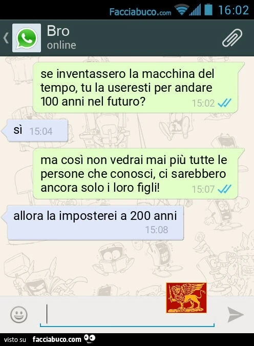 Se inventassero la macchina del tempo, tu la useresti per andare 100 anni nel futuro? Sรฌ ma cosรฌ non vedrai mai piรน tutte le persone che conosci, ci sarebbero ancora solo i loro figli! Allora la imposterei a 200 anni