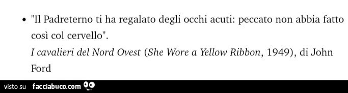 Il padreterno ti ha regalato degli occhi acuti: peccato non abbia fatto cosรฌ col cervello. I cavalieri del nord ovest, she wore a yellow ribbon, 1949, di john ford