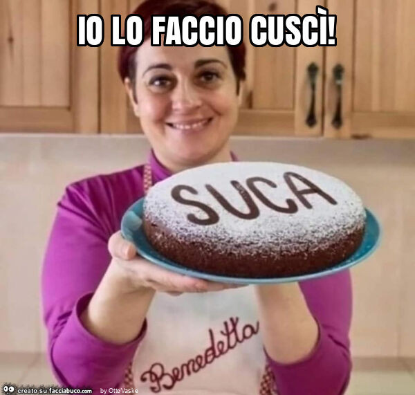 Io lo faccio cuscì