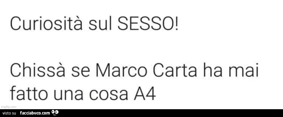 Curiosità sul sesso! Chissà se marco carta ha mai fatto una cosa a4