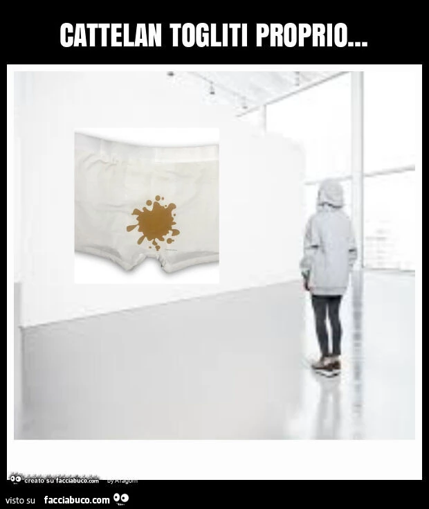 Cattelan togliti proprio