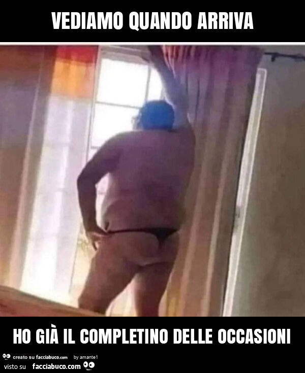 Vediamo quando arriva ho già il completino delle occasioni