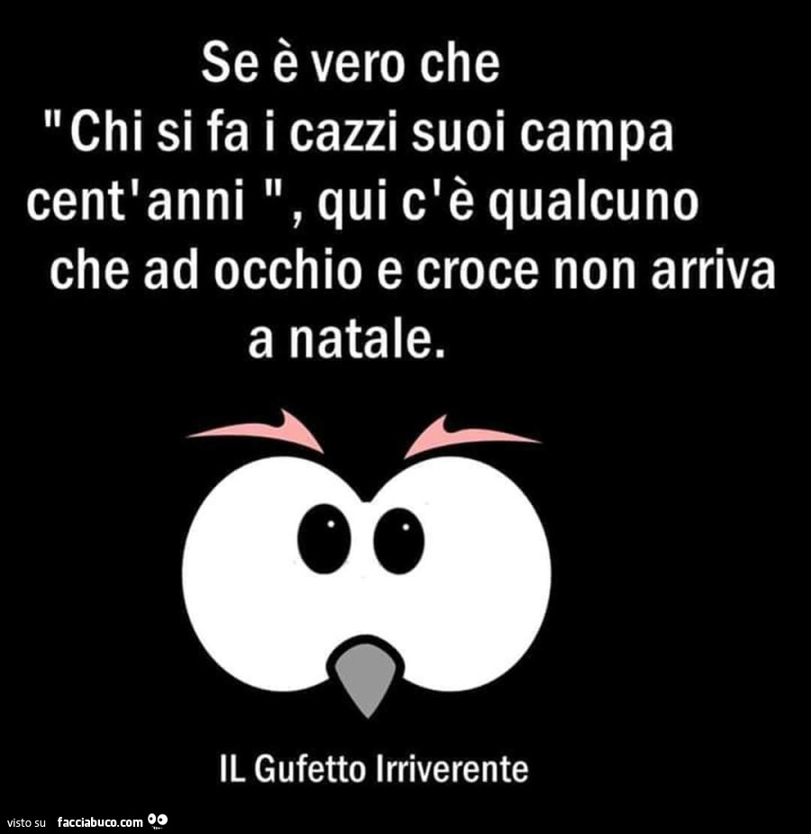 Se è vero che chi si fa i cazzi suoi campa cent'anni, qui c'è qualcuno che ad occhio e croce non arriva a natale