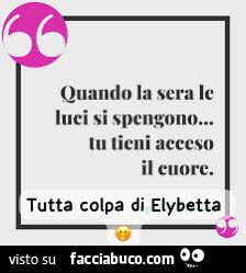 Quando la sera le luci si spengono tu tieni acceso il cuore