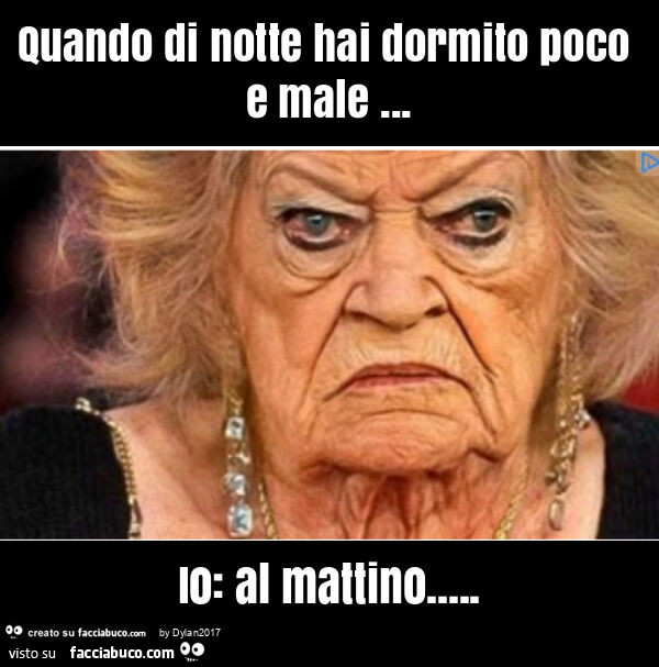 Quando di notte hai dormito poco e male… io: al mattino